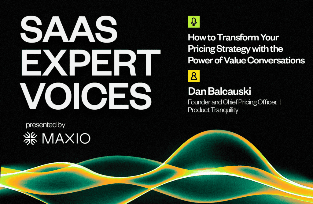 Text on a black background. "SAAS EXPERT VOICES presented by MAXIO." Topic: Transforming pricing strategy through value conversations. Speaker: Dan Balcauski, Product Tranquility. Wavy yellow-green pattern below.
