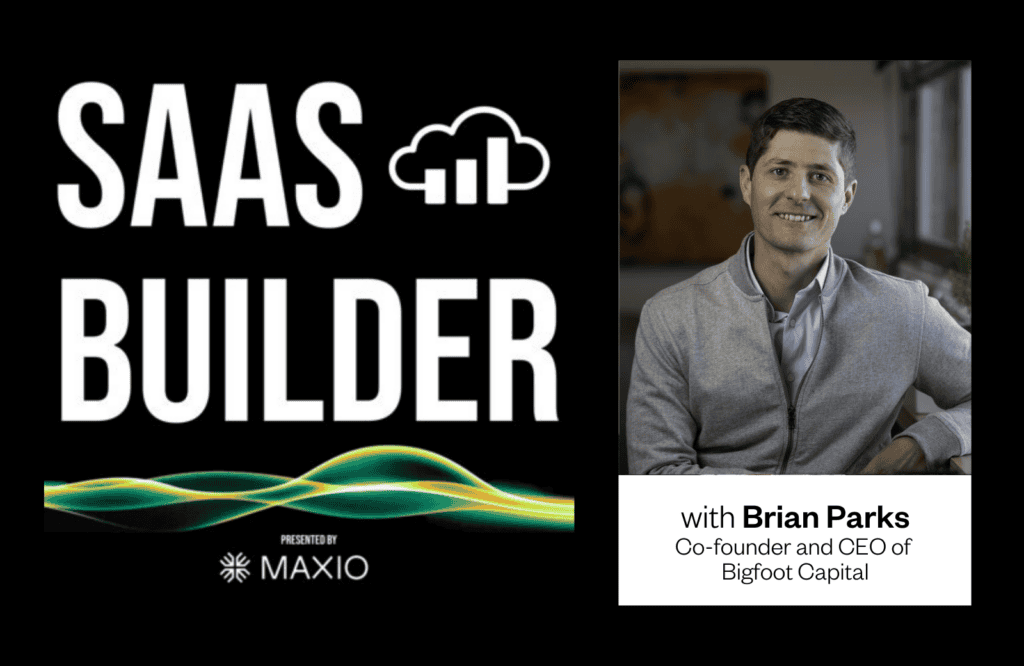 Text "SAAS BUILDER" and "PRESENTED BY MAXIO" appear beside a man sitting indoors. Text below reads "with Brian Parks, Co-founder and CEO of Bigfoot Capital."