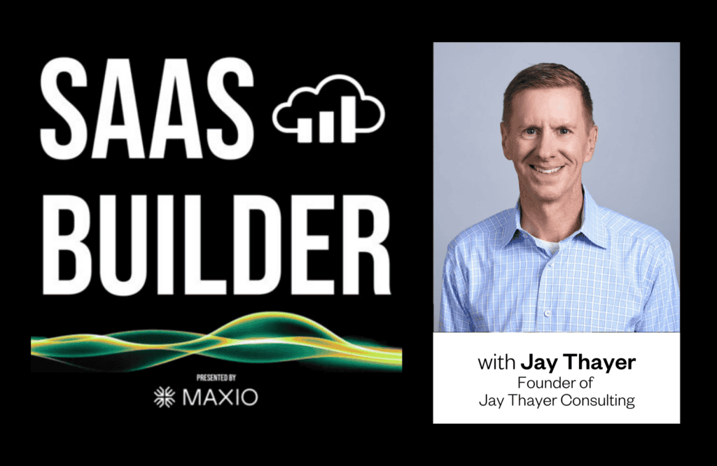 Text reads: "SAAS BUILDER presented by Maxio" with a cloud and graph icon above green waves. A portrait of a man in a blue checkered shirt. Text: "with Jay Thayer, Founder of Jay Thayer Consulting."