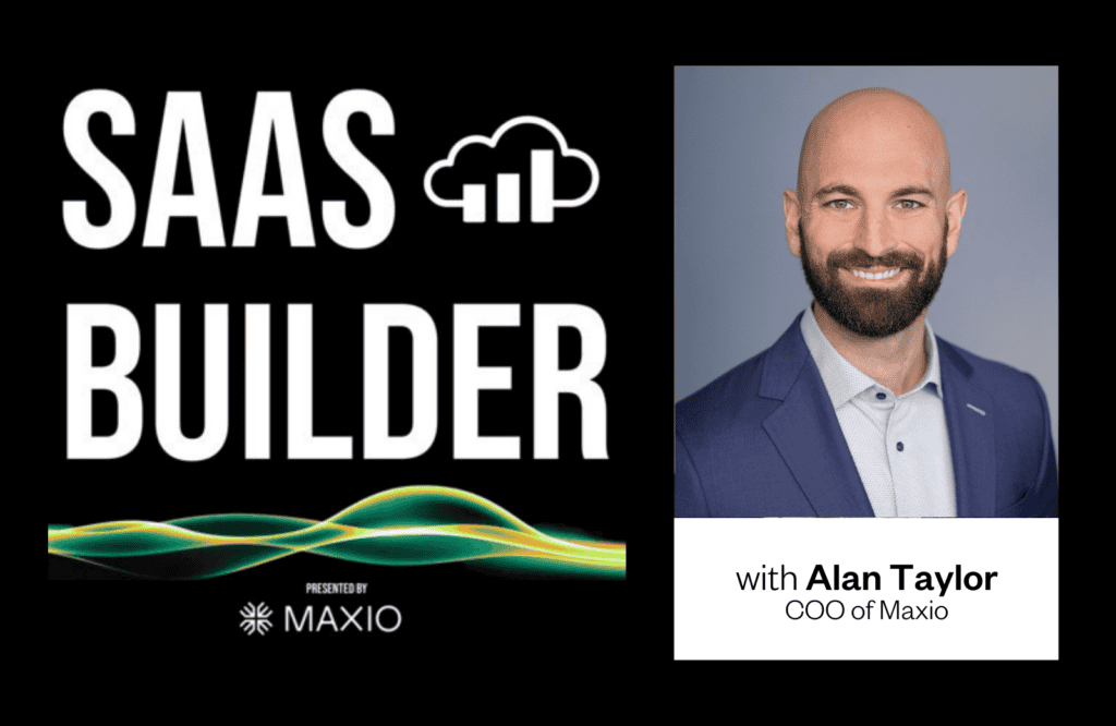 Text reads: "SAAS BUILDER, presented by MAXIO" with a cloud and graph icon. A man in a blue suit smiles, captioned "with Alan Taylor, COO of Maxio."